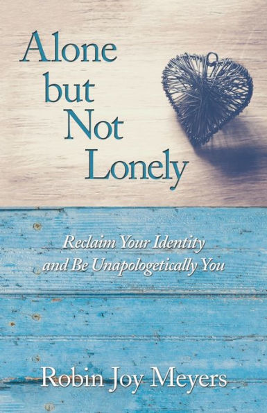 Alone But Not Lonely: Reclaim Your Identity And Be Unapologetically You - 9781504396486