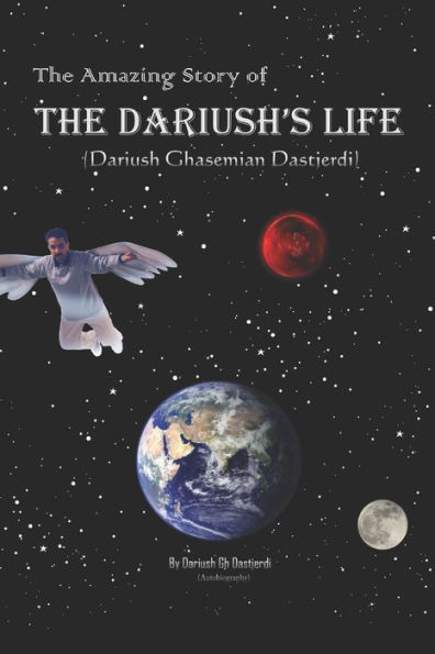 The Amazing Story Of Dariush's Life: (Dariush Ghasemian Dastjerdi)