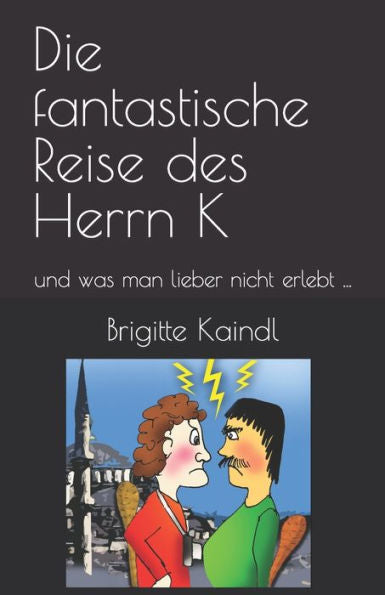 Die Fantastische Reise Des Herrn K: Und Was Man Lieber Nicht Erlebt ... (German Edition)