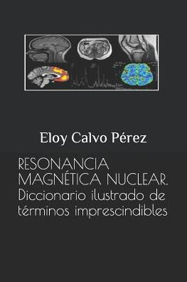 Resonancia Magnetica Nuclear: Diccionario Ilustrado De Terminos Imprescindibles (Spanish Edition)