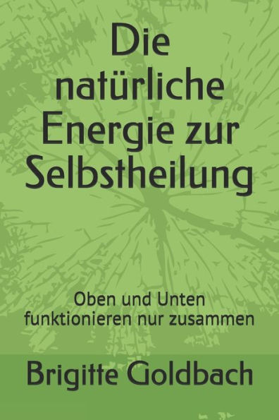 Die NatUrliche Energie Zur Selbstheilung: Oben Und Unten Funktionieren Nur Zusammen (German Edition)