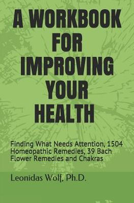 A Workbook For Improving Your Health: Finding What Needs Attention, 1504 Homeopathic Remedies, 39 Bach Flower Remedies And Chakras