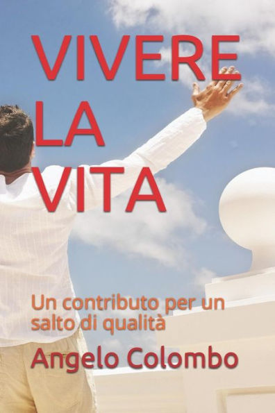 Vivere La Vita: Un Contributo Per Un Salto Di QualitA (Italian Edition)