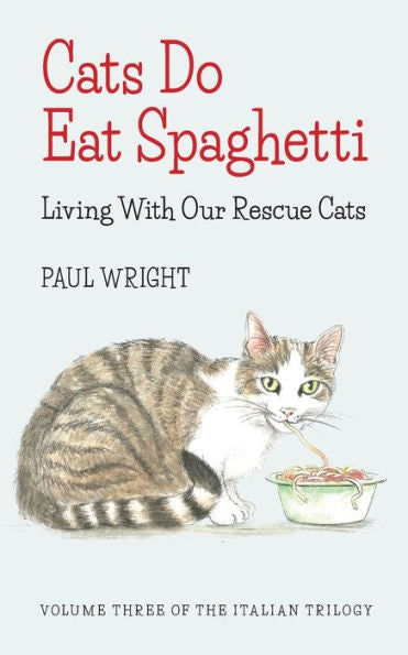 Cats Do Eat Spaghetti: Living With Our Rescue Cats (The Italian Trilogy +1)