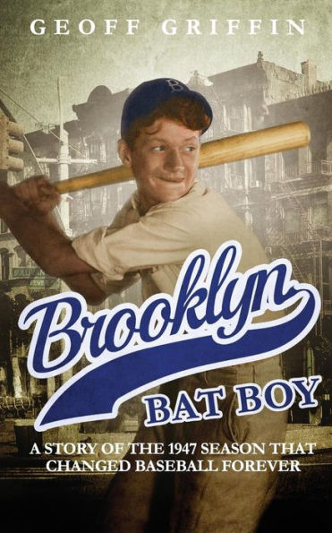 Brooklyn Bat Boy: A Story Of The 1947 Season That Changed Baseball Forever