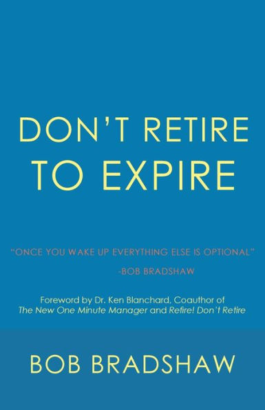 Don’T Retire To Expire: Once You Wake Up Everything Else Is Optional