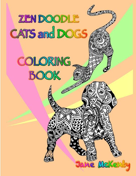 Zen Doodle Cats And Dogs Coloring Book: Color Amazing Zen Doodle Cats And Dogs! (Zen Doodle Coloring Books)