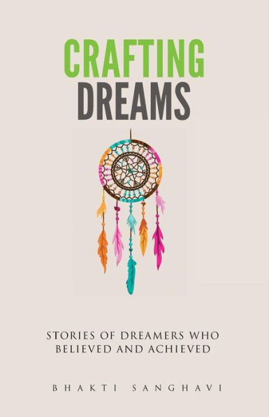 Crafting Dreams: Stories Of Dreamers Who Believed And Achieved.