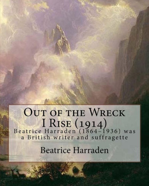 Out Of The Wreck I Rise (1914), By Beatrice Harraden: Beatrice Harraden (1864–1936) Was A British Writer And Suffragette