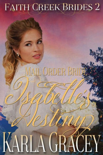 Mail Order Bride - Isabelle's Destiny: Sweet Clean Historical Western Mail Order Bride Inspirational Romance (Faith Creek Brides)