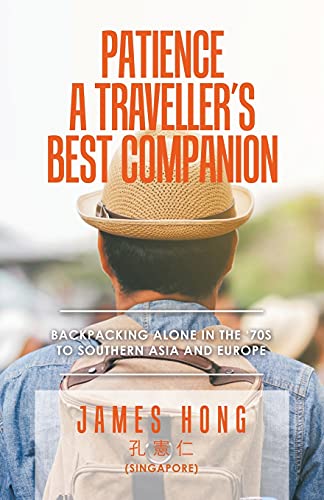 Patience A Traveller's Best Companion: Backpacking Alone In The '70S To Southern Asia And Europe - 9781543765458