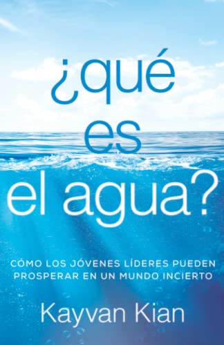 ¿Qué Es El Agua?: Cómo Los Jóvenes Líderes Pueden Prosperar En Un Mundo Incierto (Spanish Edition) - 9781544529592