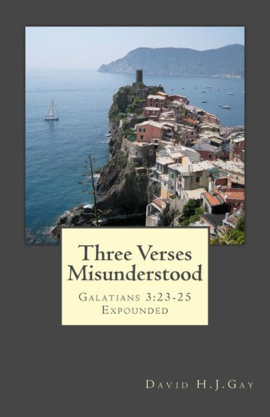 Three Verses Misunderstood: Galatians 3:23-25 Expounded