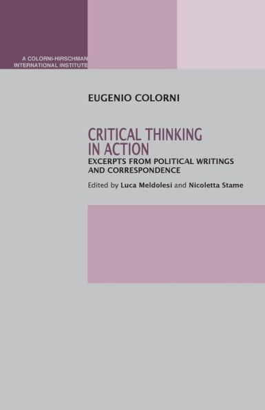 Critical Thinking In Action: Excerpts From Political Writings And Correspondence (A Colorni-Hirschman International Institute)