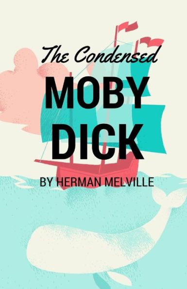 The Condensed Moby Dick: Abridged For The Modern Reader