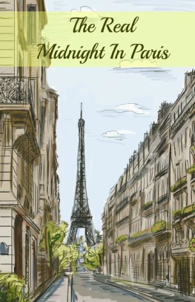 The Real Midnight In Paris: A History Of The Expatriate Writers In Paris That Made Up The Lost Generation