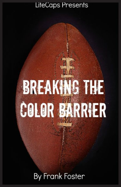 Breaking The Color Barrier: The Story Of The First African American Nfl Head Coach, Frederick Douglass Fritz Pollard