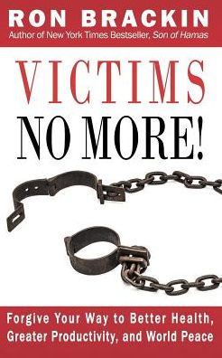 Victims No More!: Forgive Your Way To Better Health, Greater Productivity, And World Peace