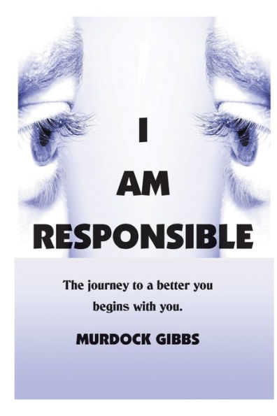 I Am Responsible: The Road To A Better You Begins With You - 9781640459175