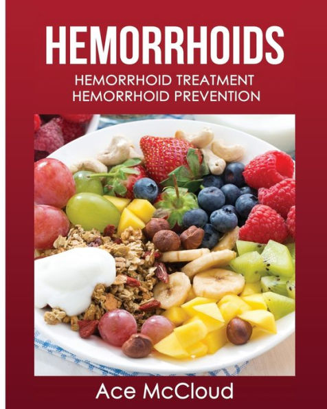 Hemorrhoids: Hemorrhoid Treatment: Hemorrhoid Prevention (Hemorrhoid Pain & Itch Relief From Diet & Medical) - 9781640480391