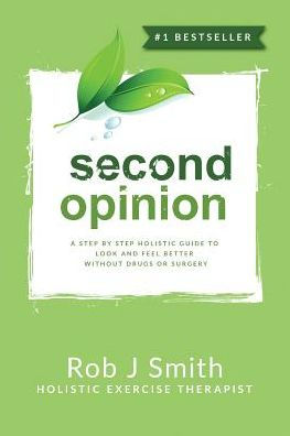 Second Opinion: A Step By Step Holistic Guide To Look And Feel Better Without Drugs Or Surgery - 9781641366441