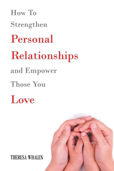 How To Strengthen Personal Relationships And Empower Those You Love