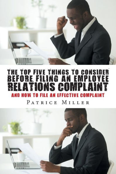 The Top Five Things To Consider Before Filing An Employee Relations Complaint: And How To File An Effective Complaint