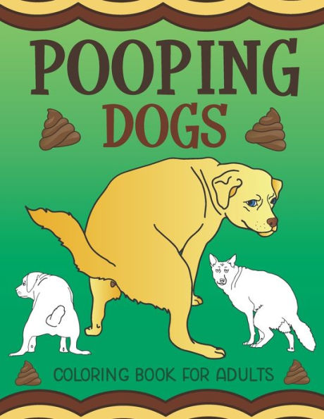 Pooping Dogs Coloring Book For Adults: Funny Dog Poop Toilet Humor Gag Book