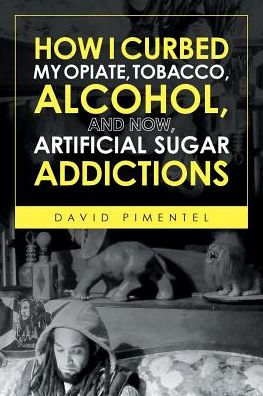 How I Curbed My Opiate, Tobacco, Alcohol And Now Artificial Sugar Addictions