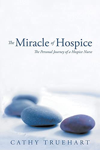 The Miracle Of Hospice: The Personal Journey Of A Hospice Nurse