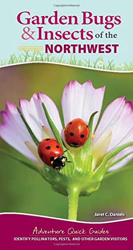 Garden Bugs & Insects of the Northwest: Identify Pollinators, Pests, and Other Garden Visitors (Adventure Quick Guides)