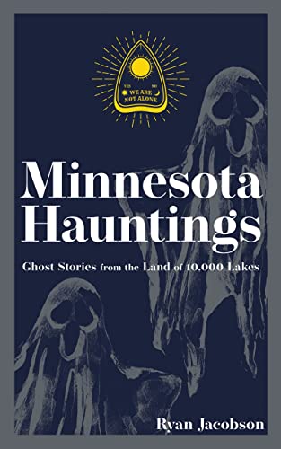 Minnesota Hauntings: Ghost Stories From The Land Of 10,000 Lakes (Hauntings, Horrors & Scary Ghost Stories)