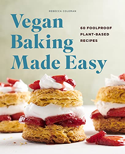 Vegan Baking Made Easy: 60 Foolproof Plant-Based Recipes