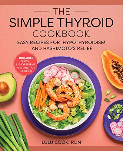 The Simple Thyroid Cookbook: Easy Recipes for Hypothyroidism and Hashimoto’s Relief Burst: Includes Quick, 5-Ingredient, and One-Pot Recipes