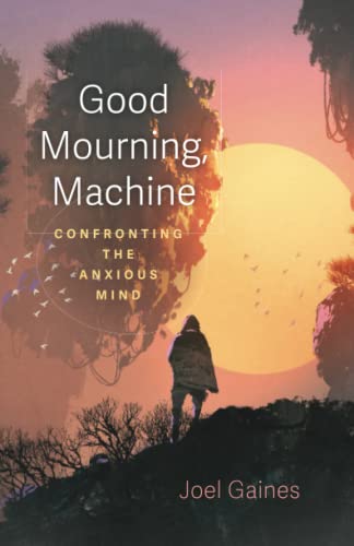 Good Mourning, Machine: Confronting The Anxious Mind