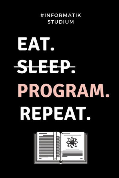 #INFORMATIK STUDIUM EAT. SLEEP. PROGRAM. REPEAT.: A5 Geschenkbuch PUNKTIERT f?r Informatik Studenten | Programmierer | Geschenkidee Abitur ... | Studium | Erstis (German Edition)