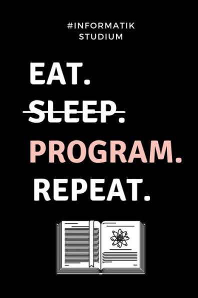 #INFORMATIK STUDIUM EAT. SLEEP. PROGRAM. REPEAT.: A5 Studienplaner für Informatik Studenten | Programmierer | Semesterplaner | Geschenkidee Abitur ... | Studium | Erstis (German Edition) - 9781695372214