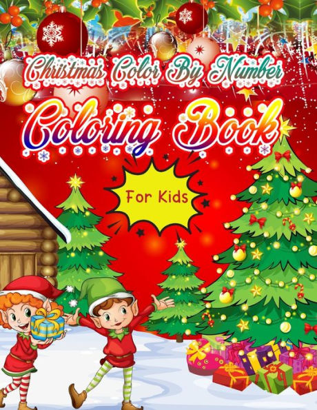 Christmas Color by Number Coloring Book for Kids : Christmas Coloring Book for Kids Fun Children's Christmas Gift Or Present for Toddlers and Kids - 50 Beautiful Pages to Color with Santa Claus, Elf Snowmen, Christmas Tree and More!