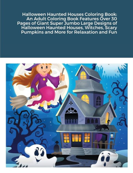 Halloween Haunted Houses Coloring Book : An Adult Coloring Book Features Over 30 Pages of Giant Super Jumbo Large Designs of Halloween Haunted Houses, Witches, Scary Pumpkins and More for Relaxation and Fun