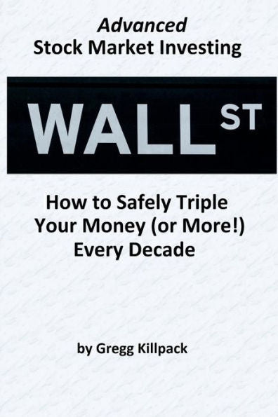 Advanced Stock Market Investing: How to Safely Triple Your Money (or More!) Every Decade