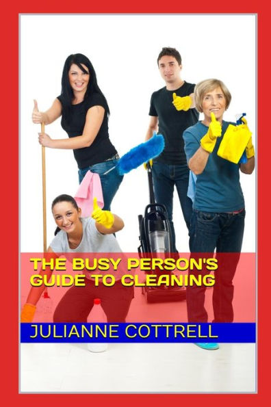 The Busy Person's Guide To Cleaning : Creating A Clean Living Environment With Minimal Time And Cost