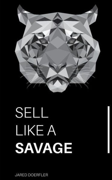 Sell Like A Savage : Nine Sales Traits To Grow Your Sales