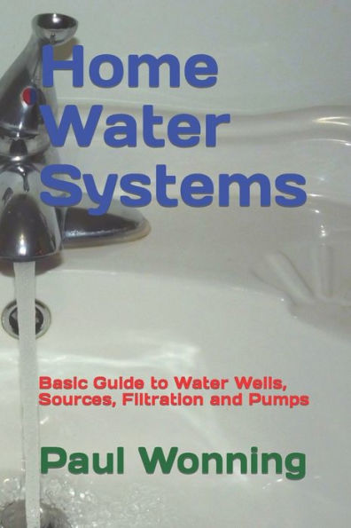 Home Water Systems: Basic Guide to Water Wells, Sources, Filtration and Pumps (Home Guide Series)