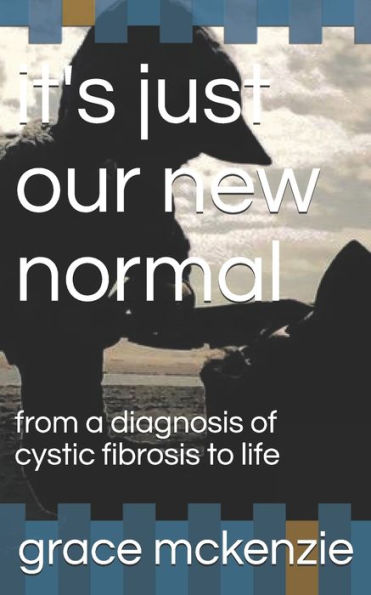 it's just our new normal: from a diagnosis of cystic fibrosis to life