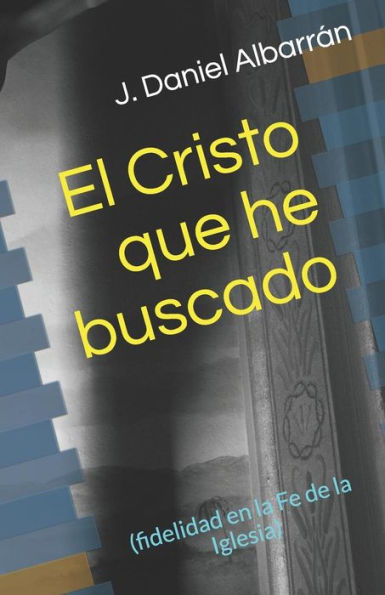 El Cristo que he buscado: (fidelidad en la Fe de la Iglesia) (Spanish Edition)