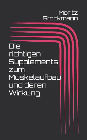 Die richtigen Supplements zum Muskelaufbau und deren Wirkung (Das Geheimnis des Muskelaufbau) (German Edition)