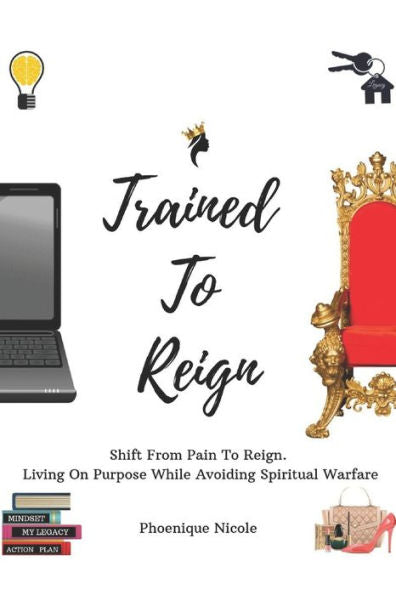 Trained To Reign: A Godly Girl's Guide How To Shift From Pain To Reign. Living On Purpose While Avoiding Spiritual Warfare