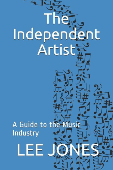 The Independent Artist : A Guide To The Music Industry