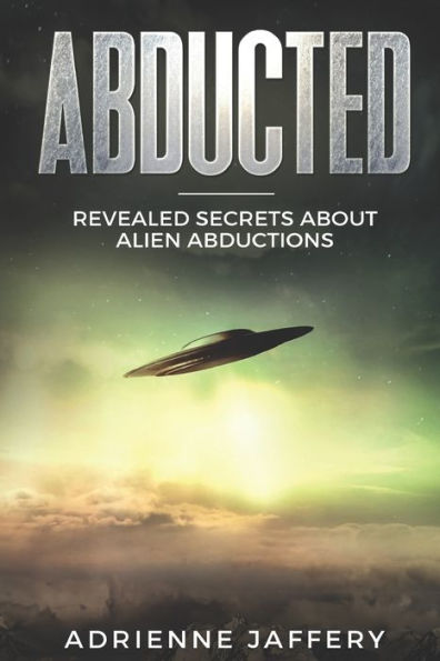 Abducted: Revealed Secrets About Alien Abductions