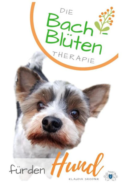 Bach- BlUten Therapie fUr den Hund: Die 38 BachblUten in Ihrer Wirkung und als Therapie Begleitung fUr ihren Hund (German Edition)